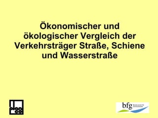 Ökonomischer und ökologischer Vergleich der Verkehrsträger Straße, Schiene und Wasserstraße 