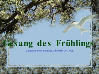 Gesang des Frühlings  Tranlated  from  Francais to German  by.  NNC  . 