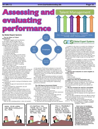 07/09/12	                                                               www.barbadostoday.bb	                                                                              Page 33



Assessing and
evaluating
performance
by Global Expert Systems
    The Six Pillars of Talent
Management
    The popular magazine and most literature
on the subject will all invariably refer to
some version of the six pillars or tenets of
Talent Management. According to the Talent
Management mag, these pillars are as follows:
    1. Recruitment and retention;                                                                                                  In addition to this, there is currently a lot of debate on
    2. Assessment and evaluation;                                                                                               whether or not a 360 assessment should be anonymous.
    3. Compensation and benefits;                                                                                               Our position is that for strict employee performance
    4. Performance management;                                                                                                  evaluation, anonymity, where and when it’s possible, is
    5. Learning and development;                                                                                                highly recommended. However, the 360 model is also now
    6. Succession planning.                                                                                                     very commonplace as a competency assessment tool. Here
    If the above are the pillars, we will contend                                                                               GES would recommend a little bit more openness and
that for talent to be most effective it must rest                                                                               suggest that employees play an active role in selecting those
on the foundation of a clear corporate vision                                                                                   who will assess them, though we give the final sign-off to
and strategy, buy-in from senior management,                                                                                    management.
together with systems, policies and procedures                                                                                     Like most forms of evaluation or critique, it is extremely
that are objective, transparent and fair. GES also                                                                              important to temper the feedback process since most
supports the use of technology and modern                                                                                       of us are not good at handling negative opinion. For this
software applications, for there’s no getting                                                                                   reason, performance evaluations should be conducted by
around this in today’s world.                                                                                                   persons who have been trained to engage and dialogue with
    So, today we will focus a little on the second                                                                              employees when it comes to critique, however good or bad.
pillar — assessment and evaluation. Further, we                  on this question. Performance evaluation is a must and            Finally here are some more recommendations to
state that if talent management is ultimately about hiring and   an effort-reward system should always be linked to it, if      give legitimacy to performance evaluation within your
retaining the right persons, then there must be some form        not it simply defeats the purpose. It is important to note     organisation:
of ongoing assessment and evaluation of the employee’s           that ultimately the reward system should be aligned to the        • Always link evaluation to some tangible or
performance. The reasoning behind this is quite simple.          organisation’s mission, out of which the key performance       visible output:
Performance evaluation has a number of functions:                indicators will originate.                                        o Reward
    1. Reinforce the core values of the organisation;                Additionally, GES recommends procedures and systems           o Promotion
    2. Align job function to the employee skill set;             that are agreed upon by all and that are clearly accepted to      o Salary increase
    3. Highlight areas for self-improvement and professional     be fair and objective. Of course, some kind of benchmarking       o Training and development
development;                                                     is required and it is wise to shop around and to do the           • Make sure that all stakeholders are
    4. Uncover the need for training and development within      necessary research when thinking about implementing            involved in and buy into the performance evaluation
the organisation;                                                performance evaluation.                                        your organisation chooses to implement. This is especially
    5. Highlight the gaps and requirements for talent within                                                                    so if your staff is unionised. Do make sure that your
the organisation;                                                   The 360 Degree Assessment Model                             union representatives have agreed to your policies and
    6. Inform strategies for compensation, pay and                  GES supports the 360 degree assessment model where          procedures.
promotion aligned to performance.                                the employee is evaluated by self, a manager, a peer, an          • Do not overlook the need for counselling
    Now, of the six pillars we mentioned above, one can          external party and a subordinate.                              since, oft times, a performance evaluation may reveal
clearly see why performance evaluation would be one of              The benefits of 360 degree assessments:                     personality traits and behaviours that are truly unknown
the most contentious, if not the most controversial within          1. The elimination of one-sided or top down assessment;     to the employee being assessed. And this can have dire
the organisation. This is so because of issues of perceived         2. It’s easier to detect inconsistencies;                   consequences for both the employee and the organisation if
fairness or lack thereof, bias, inconsistency, objective            3. The employee is a lot more comfortable with this         not handled well.
systems and procedures and a whole myriad of other               model because s/he is assessed from all angles;                   All in all, talent management will not be effective without
problems commonly associated with this practice. So we              4. They inspire a sense and fairness and justice;           performance evaluation as this is one of the mainstays and
ask the question, is some kind of evaluation better than no         5. They tend to be more transparent since it may be         a true and tested pillar of this practice.
evaluation at all?                                               more difficult for assessors to collude and conspire.             Next week we will start an exciting three-part sub-
    Well, the GES consulting position is clear and standard         6. They tend to be user-friendly and driven by software.    series on: “The Talent Management Challenge – Managing
                                                                                                                                                      multi-generations in today’s Caribbean
                                                                                                                                                      workplace – PART I”

                                                                                                                                                       Don’t miss 1st Caribbean
                                                                                                                                                    & Latin American Conference
                                                                                                                                                    on Talent Management
                                                                                                                                                    on September 25th at the
                                                                                                                                                    Savannah Hotel, Barbados
                                                                                                                                                    and September 26th at the
                                                                                                                                                    Kapok Hotel, Trinidad. Feel
                                                                                                                                                    free to visit Global Expert
                                                                                                                                                    Systems online at http://www.
                                                                                                                                                    globalexpertsystems.org/index.
                                                                                                                                                    php/event/first-caribbean-latin-
                                                                                                                                                    american-conference-on-talent-
                                                                                                                                                    management/ or email us at
                                                                                                                                                    info@globalexpertsystems.org
                                                                                                                                                    for more information.
 