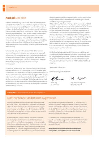 12       Lagebericht




     ausblick und Ziele                                                    Mit der Erreichung der Beförderungszahlen in Höhe von 49,6 Mio.
                                                                           Fahrgästen im Jahr 2010 konnte wieder ein wichtiger Schritt in
                                                                           diese Richtung vollzogen werden.
     Die entscheidende Frage zur Zukunft der ESWE Verkehrsgesell-
                                                                           Mit dem Blick auf die Nachwirkungen der Finanzmarkt- und Wirt-
     schaft mbH konnte für die Geschäftsführung mit der Erteilung
                                                                           schaftskrise der vergangenen Jahre konnte die Geschäftsführung
     der Linienkonzessionen bis 2017 positiv beantwortet werden. So-
                                                                           für das Geschäftsjahr 2010 keine wesentlichen Auswirkungen
     mit kann für die Gesellschaft nach ihrer bisherigen zehnjährigen
                                                                           für die Gesellschaft feststellen. Als einzelnes Gegenbeispiel ist
     Eigenständigkeit auch für die mittelfristige Zukunft ein positiver
                                                                           weiterhin das Geschäftsfeld der Vermarktung von Busaußenflä-
     Ausblick gegeben werden. ESWE Verkehr sieht sich aber bereits
                                                                           chen als schwieriges Segment der betrieblichen Tätigkeiten zu
     im Berichtsjahr in der Vorbereitungsphase für die nächste
                                                                           benennen. Die aktuellen Trends auf den Rohölmärkten aufgrund
     Konzessionsbeantragung. Die veränderten rechtlichen Rah-
                                                                           der aktuellen politischen Entwicklungen bleiben für 2011 auf
     menbedingungen zur Vergabe von Verkehrsleistungen im ÖPNV
                                                                           Seiten der Gesellschaft weitestgehend neutral, da Absicherungs-
     werden im Strategie-Projekt 2017 unter Beteiligung der WVV
                                                                           geschäfte für die Periode 2011 vorliegen. Fortsetzungen dieser
     Wiesbaden Holding GmbH und der Schwestergesellschaft WiBus
                                                                           Geschäftsmodelle sind möglicherweise nur unter erheblichen
     berücksichtigt.
                                                                           Kostensteigerungen zu realisieren.

     Schwerpunkt der unternehmerischen Aktivitäten werden
                                                                           Für die Geschäftsjahre 2011 und 2012 werden gemäß der verab-
     weiterhin Prozessoptimierungs- und Restrukturierungsmaß-
                                                                           schiedeten Wirtschaftsplanung unter den Prämissen von mode-
     nahmen zur Effizienzsteigerung sein. Hierbei werden die Ergeb-
                                                                           rat steigenden Fahrgastzahlen, sinkenden Personalkosten und
     nisse der erneuten Analyse des sogenannten „Vierten Kriteri-
                                                                           steigender Fremdleistungen für Subunternehmerleistungen
     ums“ für das Geschäftsjahr 2010 in Zusammenarbeit mit einer
                                                                           Verluste vor Ergebnisübernahme von 14,5 Mio. b bzw. 14,6 Mio. b
     Wirtschaftsprüfungsgesellschaft einen wichtigen
                                                                           erwartet.
     Beitrag leisten.

                                                                           Wiesbaden, 31. März 2011
     Ein weiterer Schwerpunkt liegt in den umfangreichen Maßnah-
     men der Gesellschaft zur Erhöhung der Fahrgastzahlen in Wies-
                                                                           ESWE Verkehrsgesellschaft mbH
     baden. Durch eine verstärkte Ausrichtung des Unternehmens auf
     die Kundenbedürfnisse und eine Verbesserung des ÖPNV-Images
     in der hessischen Landeshauptstadt sollen die Fahrgastzahlen in
     den kommenden Jahren wieder auf 50 Mio. Fahrgäste entwickelt
     werden, ohne die wirtschaftlichen Rahmenbedingungen des Un-
                                                                             Dipl.-Ing.                    Dipl.-Verwaltungswirt
     ternehmens und die Zielsetzungen des Anteilseigners außerhalb
                                                                             Uwe Cramer                    Stefan Burghardt
     der Betrachtung zu lassen.



       TopThema im Fahrgastmagazin INFOMOBIL, Ausgabe 2/10:


       Nicht nur Schutz, sondern auch Augenweide
       Wartehäuschen an Bushaltestellen – ein ziemlich unspek-            lässt. Immer öfter gehören neben dem „H“-Schild aber auch
       takuläres Thema, möchte man auf den ersten Blick meinen.           Wartehäuschen zur obligatorischen Ausstattung von Halte-
       Aber halt: Wenn ein anspruchsvolles Modernisierungspro-            stellen: In Wiesbaden mit seinen mehr als 700 Haltepunkten,
       gramm gestartet wird, das vielen der Wiesbadener ESWE-             die das ESWE-Liniennetz aufzuweisen hat, steht heute schon
       Haltestellen eine deutliche optische Aufwertung verspricht,        an gut 300 Haltestellen ein Unterstand; in absehbarer Zeit
       dann wird die Sache interessant …                                  werden es sogar rund 400 sein.

       Haltestellen sind – sofern sich nicht gerade ein Bus nähert –      Grund hierfür ist ein ambitioniertes Wartehallen-Aus-
       die einzigen jederzeit erkennbaren Zeichen dafür, dass             tausch- und Neubauprogramm, das ESWE Verkehr im Herbst
       man sich in einer Straße befindet, auf der ein Linienweg des       2009 aufgelegt hat und dessen Umsetzung den Verlauf des
       öffentlichen Nahverkehrs verläuft. Doch was macht eine Hal-        Jahres 2010 prägt.
       testelle eigentlich aus? Vor allem ist es natürlich das grüne,
       eingekreiste „H“-Zeichen auf gelbem Hintergrund, das eine          Weitere Informationen zu diesem Thema hält der
       x-beliebige Stelle am Fahrbahnrand zur Haltestelle werden          vorliegende Geschäftsbericht auf Seite 16 bereit.
 