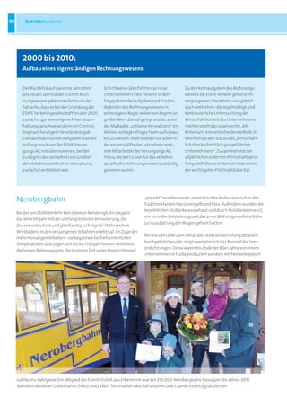 36       Betriebsbereiche




        2000 bis 2010:
        aufbau eines eigenständigen Rechnungswesens


        Der Rückblick auf das erste Jahrzehnt     Schrittweise überführte das neue           Zu den Kernaufgaben des Rechnungs-
        des neuen Jahrhunderts ist im Rech-       Unternehmen ESWE Verkehr in den            wesens bei ESWE Verkehr gehörte im
        nungswesen gekennzeichnet von der         Folgejahren die Aufgaben und Zustän-       vergangenen Jahrzehnt – und gehört
        Tatsache, dass es bei der Gründung der    digkeiten des Rechnungswesens in           auch weiterhin – die regelmäßige und
        ESWE Verkehrsgesellschaft im Jahr 2000    seine eigene Regie, wobei von Beginn an    kontinuierliche Untersuchung der
        zunächst gar keine eigene Finanzbuch-     großer Wert darauf gelegt wurde, unter     Wirtschaftlichkeit des Unternehmens.
        haltung, geschweige denn ein Control-     der Maßgabe „schlanke Verwaltung“ ein      Hierbei spielt das sogenannte „K4-
        ling nach heutigem Verständnis gab.       kleines, schlagkräftiges Team aufzubau-    Kriterium“ eine entscheidende Rolle: Es
        Die kaufmännischen Aufgaben wurden        en. Zu diesem Team stießen vor allem in    bescheinigt den Status des „wirtschaft-
        anfangs noch von der ESWE Versor-         der ersten Hälfte des Jahrzehnts meh-      lich durchschnittlich gut geführten
        gungs AG mit übernommen, bei der          rere Mitarbeiter der Versorgungs AG        Unternehmens“. Zusammen mit der
        zu Beginn des Jahrzehnts ein Großteil     hinzu, die dort zuvor für das verkehrs-    alljährlichen externen Wirtschaftsprü-
        der verkehrsspezifischen Verwaltung       spezifische Rechnungswesen zuständig       fung stellt dieses Kriterium stets einen
        zunächst verblieben war.                  gewesen waren.                             der wichtigsten Prüfmaßstäbe dar.




     Nerobergbahn                                                      „geparkt“ worden waren, einen frischen Außenanstrich in den
                                                                       Traditionsfarben Narzissengelb und Blau. Außerdem wurden die
                                                                       bepolsterten Sitzbänke ausgebaut und durch Holzbänke ersetzt,
     Bei der von ESWE Verkehr betriebenen Nerobergbahn begann
                                                                       wie sie in der Entstehungszeit der anno 1888 eingeweihten Bahn
     das Berichtsjahr mit der umfangreichsten Renovierung, die
                                                                       zur Ausstattung der Wagen gehört hatten.
     das romantischste und gleichzeitig „schrägste“ Wahrzeichen
     Wiesbadens in den vergangenen 30 Jahren erlebt hat. Im Zuge der
                                                                       Mit wie viel Liebe zum Detail die Generalüberholung der Bahn
     mehrmonatigen Arbeiten – sie begannen bei tiefwinterlichen
                                                                       durchgeführt wurde, zeigt exemplarisch das Beispiel der Fens-
     Temperaturen und zogen sich bis ins Frühjahr hinein – erhielten
                                                                       terdichtungen: Diese waren bis Ende der 80er-Jahre von einem
     die beiden Bahnwaggons, die in einem Zelt unter freiem Himmel
                                                                       Unternehmen in Fulda produziert worden; mittlerweile jedoch




     Jubiläums-Fahrgäste: Ein Mitglied der Familie Eckelt aus Erbenheim war der 250.000. Nerobergbahn-Passagier des Jahres 2010.
     Bahnbetriebsleiter Dieter Sahm (links) und ESWEs Technischer Geschäftsführer Uwe Cramer (rechts) gratulierten
 