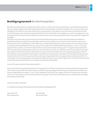 Jahresabschluss         53




Bestätigungsvermerk des Abschlussprüfers

Wir haben den Jahresabschluss - bestehend aus Bilanz, Gewinn- und Verlustrechnung sowie Anhang - unter Einbeziehung der Buch-
führung und den Lagebericht der ESWE Verkehrsgesellschaft mbH, Wiesbaden, für das Geschäftsjahr vom 1. Januar bis 31. Dezember
2010 geprüft. Die Buchführung und die Aufstellung von Jahresabschluss und Lagebericht nach den deutschen handelsrechtlichen
Vorschriften liegen in der Verantwortung der Geschäftsführer der Gesellschaft. Unsere Aufgabe ist es, auf der Grundlage der von uns
durchgeführten Prüfung eine Beurteilung über den Jahresabschluss unter Einbeziehung der Buchführung und über den Lagebericht
abzugeben.
Wir haben unsere Jahresabschlussprüfung nach § 317 HGB unter Beachtung der vom Institut der Wirtschaftsprüfer (IDW) fest-
gestellten deutschen Grundsätze ordnungsmäßiger Abschlussprüfung vorgenommen. Danach ist die Prüfung so zu planen und
durchzuführen, dass Unrichtigkeiten und Verstöße, die sich auf die Darstellung des durch den Jahresabschluss unter Beachtung der
Grundsätze ordnungsmäßiger Buchführung und durch den Lagebericht vermittelten Bildes der Vermögens-, Finanz- und Ertrags-
lage wesentlich auswirken, mit hinreichender Sicherheit erkannt werden. Bei der Festlegung der Prüfungshandlungen werden die
Kenntnisse über die Geschäftstätigkeit und über das wirtschaftliche und rechtliche Umfeld der Gesellschaft sowie die Erwartungen
über mögliche Fehler berücksichtigt. Im Rahmen der Prüfung werden die Wirksamkeit des rechnungslegungsbezogenen internen
Kontrollsystems sowie Nachweise für die Angaben in Buchführung, Jahresabschluss und Lagebericht überwiegend auf der Basis von
Stichproben beurteilt. Die Prüfung umfasst die Beurteilung der angewandten Bilanzierungsgrundsätze und der wesentlichen Ein-
schätzungen sowie die Würdigung der Gesamtdarstellung des Jahresabschlusses und des Lageberichts. Wir sind der Auffassung, dass
unsere Prüfung eine hinreichend sichere Grundlage für unsere Beurteilung bildet.

Unsere Prüfung hat zu keinen Einwendungen geführt.

Nach unserer Beurteilung aufgrund der bei der Prüfung gewonnenen Erkenntnisse entspricht der Jahresabschluss den gesetzlichen
Vorschriften und vermittelt unter Beachtung der Grundsätze ordnungsmäßiger Buchführung ein den tatsächlichen Verhältnissen
entsprechendes Bild der Vermögens-, Finanz- und Ertragslage der Gesellschaft. Der Lagebericht steht in Einklang mit dem Jahresab-
schluss, vermittelt insgesamt ein zutreffendes Bild von der Lage der Gesellschaft und stellt die Chancen und Risiken der zukünftigen
Entwicklung zutreffend dar.



Frankfurt am Main, 16. Mai 2011

PricewaterhouseCoopers Aktiengesellschaft Wirtschaftsprüfungsgesellschaft



ppa. Dirk Fischer                             ppa. Klaus Bilo
Wirtschaftsprüfer                             Wirtschaftsprüfer
 