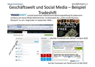 Geschäftsmann 2.0Geschäftsmann 2.0Geschäftsmann 2.0Geschäftsmann 2.0
Geschäftswelt und Social Media – Beispiel
Tradeshifterlaubt kostenlose elektronische Rechnungsstellung für jedermann
auf Basis von Social Media Mechanismen. Es behauptet das „erste soziale Business
Network“ zu sein. Gegründet im September 2009….
23.11.2010 Social Media Themenabend SGO 14
Auf der Frontseite von „Wired“ im April 2010
Auf der Frontseite von TechCrunch im Okt 2010
 