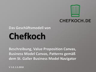 Das Geschäftsmodell von
Chefkoch
Beschreibung, Value Proposition Canvas,
Business Model Canvas, Patterns gemäß
dem St. Galler Business Model Navigator
V 1.0, 1.5.2018
 