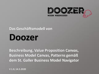 Das Geschäftsmodell von
Doozer
Beschreibung, Value Proposition Canvas,
Business Model Canvas, Patterns gemäß
dem St. Galler Business Model Navigator
V 1.0, 14.5.2020
 
