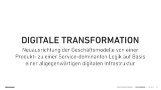 SINNERSCHRADER HANDELSKAMMER HAMBURG | DIGITALISIERUNG | 11.02.2015 10
DIGITALE TRANSFORMATION
Neuausrichtung der Geschäftsmodelle von einer  
Produkt- zu einer Service-dominanten Logik auf Basis  
einer allgegenwärtigen digitalen Infrastruktur
 