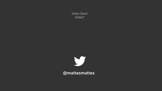 Vielen Dank! 
Slides?
@mattesmattes
 