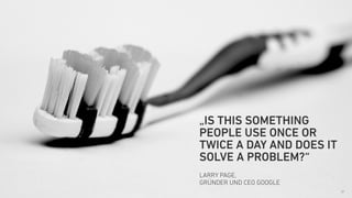 SINNERSCHRADER HANDELSKAMMER HAMBURG | DIGITALISIERUNG | 11.02.2015 21
„IS THIS SOMETHING
PEOPLE USE ONCE OR
TWICE A DAY AND DOES IT
SOLVE A PROBLEM?“
LARRY PAGE, 
GRÜNDER UND CEO GOOGLE
 