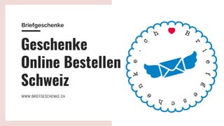 WWW.BRIEFGESCHENKE.CH
Geschenke
Online Bestellen
Schweiz
Briefgeschenke
 