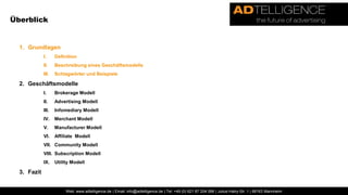 ÜberblickGrundlagenDefinitionBeschreibung eines GeschäftsmodellsSchlagwörter und BeispieleGeschäftsmodelleBrokerage ModellAdvertising ModellInfomediary ModellMerchant ModellManufacturer ModellAffiliate  ModellCommunity ModellSubscription ModellUtility ModellFazit