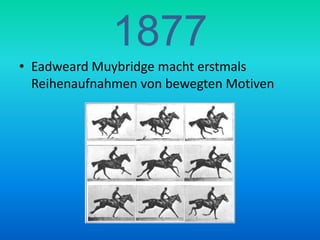 1877Eadweard Muybridge macht erstmals Reihenaufnahmen von bewegten Motiven