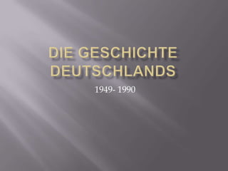 Die geschichtedeutschlands<br />1949- 1990<br />