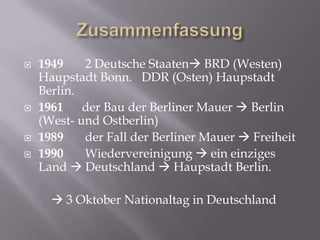 Zusammenfassung<br />1949       2 Deutsche Staaten BRD (Westen) Haupstadt Bonn.   DDR (Osten) HaupstadtBerlin.<br />1961 ...