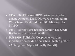 1956    Die DDR und BRD bekamenwiedereigeneArmeen. Die DDR wurdeMitgliedimWarschauerPaktund die BRD Mitgliedder NATO<br />...