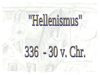"Hellenismus" 336  - 30 v. Chr. 