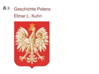 Die Geschichte Polens
Geschichte Polens
Elmar L. Kuhn
 