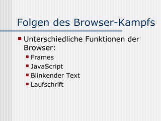 Folgen des Browser-Kampfs
   Unterschiedliche Funktionen der
    Browser:
     Frames
     JavaScript

     Blinkender Text

     Laufschrift
 