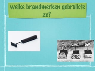welke brandmerken gebruikte
           ze?
 