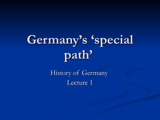 Germany’s ‘special path’ History of Germany  Lecture 1 