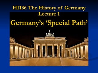 HI136 The History of Germany Lecture 1 Germany’s ‘Special Path’ 