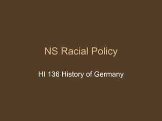 NS Racial Policy HI 136 History of Germany 