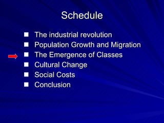 Schedule The industrial revolution Population Growth and Migration The Emergence of Classes Cultural Change Social Costs Conclusion 