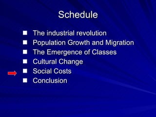 Schedule The industrial revolution Population Growth and Migration The Emergence of Classes Cultural Change Social Costs Conclusion 