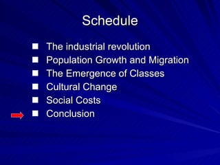 Schedule The industrial revolution Population Growth and Migration The Emergence of Classes Cultural Change Social Costs Conclusion 