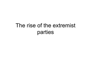 The rise of the extremist parties 