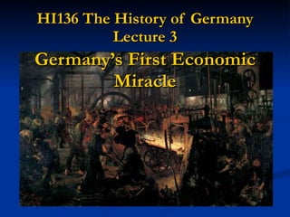 HI136 The History of Germany Lecture 3 Germany’s First Economic Miracle 