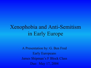 [object Object],[object Object],[object Object],[object Object],Xenophobia and Anti-Semitism in Early Europe 