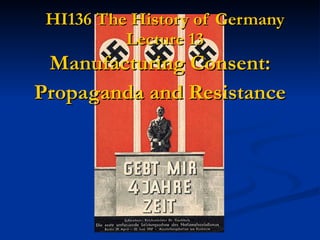 HI136 The History of Germany Lecture 13 Manufacturing Consent: Propaganda and Resistance 