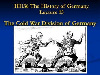 HI136 The History of Germany Lecture 15 The Cold War Division of Germany 