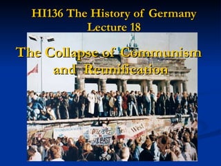 HI136 The History of Germany Lecture 18 The Collapse of Communism  and  Reunification 