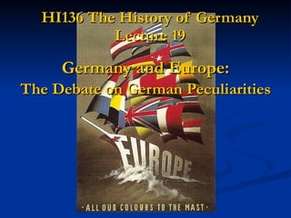 HI136 The History of Germany Lecture 19 Germany and Europe: The Debate on German Peculiarities 