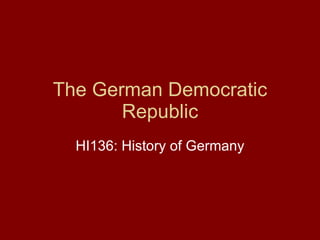 The German Democratic Republic HI136: History of Germany 