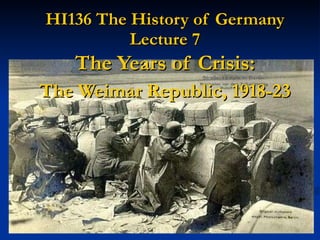 HI136 The History of Germany Lecture 7 The Years of Crisis: The Weimar Republic, 1918-23 