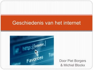 Door Piet Borgers
& Michiel Blockx
Geschiedenis van het internet
 