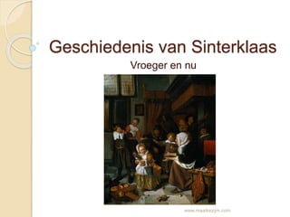 Geschiedenis van Sinterklaas 
Vroeger en nu 
www.maaikezijm.com 
 