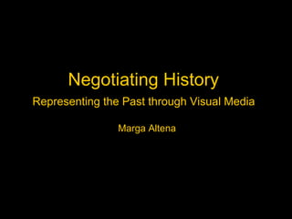 Negotiating History  Representing the Past through Visual Media   Marga Altena 