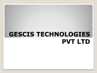 GESCIS TECHNOLOGIES
            PVT LTD
 