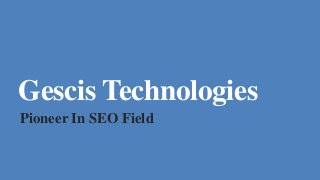 Gescis Technologies
Pioneer In SEO Field
 