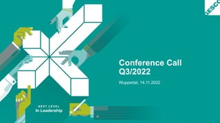 N E X T L E V E L
In Leadership
Conference Call
Q3/2022
Wuppertal, 14.11.2022
 