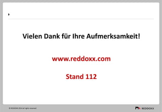 Vielen Dank für Ihre Aufmerksamkeit!
www.reddoxx.com
Stand 112
© REDDOXX 2014 all rights reserved
 