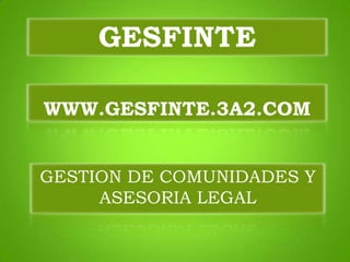 WWW.GESFINTE.3A2.COM GESTION DE COMUNIDADES Y ASESORIA LEGAL 