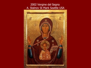 2002 Vergine del Segno  A. Stalnov St Mark Seattle USA 