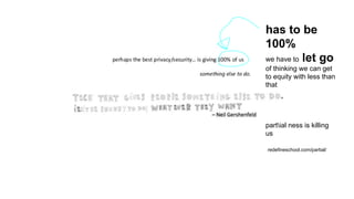 has to be
100%
we have to let go
of thinking we can get
to equity with less than
that
partial ness is killing
us
redefineschool.com/partial/
 