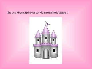 Era uma vez uma princesa que vivia em um lindo castelo ... 