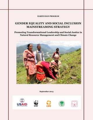 HARIYO BAN PROGRAM 
GENDER EQUALITY AND SOCIAL INCLUSION 
MAINSTREAMING STRATEGY 
Promoting Transformational Leadership and Social Justice in 
Natural Resource Management and Climate Change 
September 2013 
 