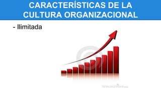 CARACTERÍSTICAS DE LA
CULTURA ORGANIZACIONAL
- Ilimitada
 